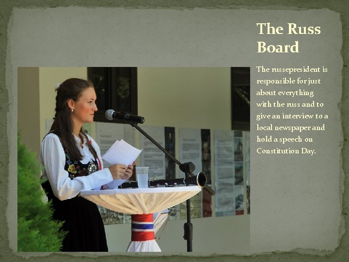 The Russ Board The russepresident is responsible for just about everything with the russ