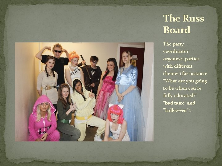 The Russ Board The party coordinator organizes parties with different themes (for instance "What