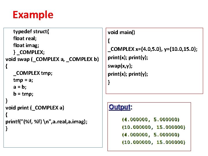 Example typedef struct{ float real; float imag; } _COMPLEX; void swap (_COMPLEX a, _COMPLEX Example typedef struct{ float real; float imag; } _COMPLEX; void swap (_COMPLEX a, _COMPLEX