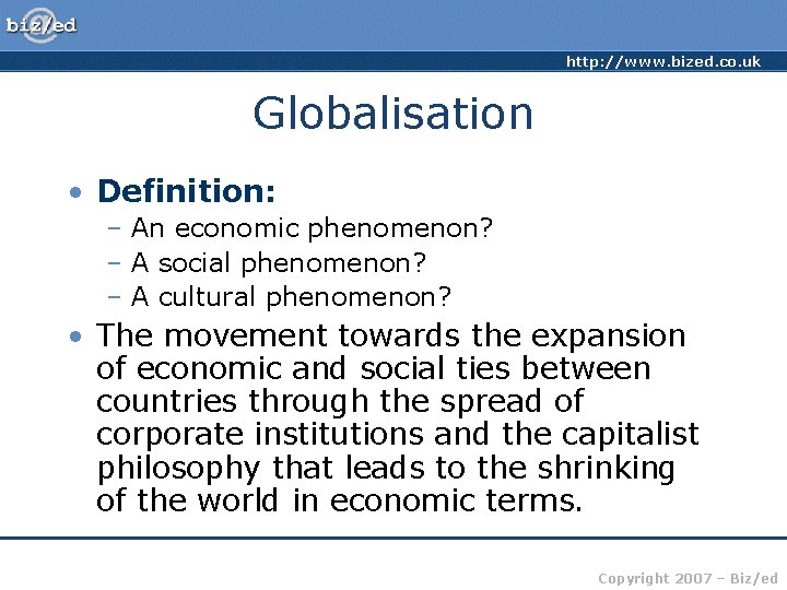 http: //www. bized. co. uk Globalisation • Definition: – An economic phenomenon? – A