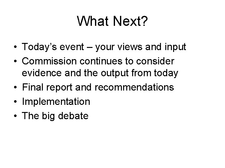 What Next? • Today’s event – your views and input • Commission continues to