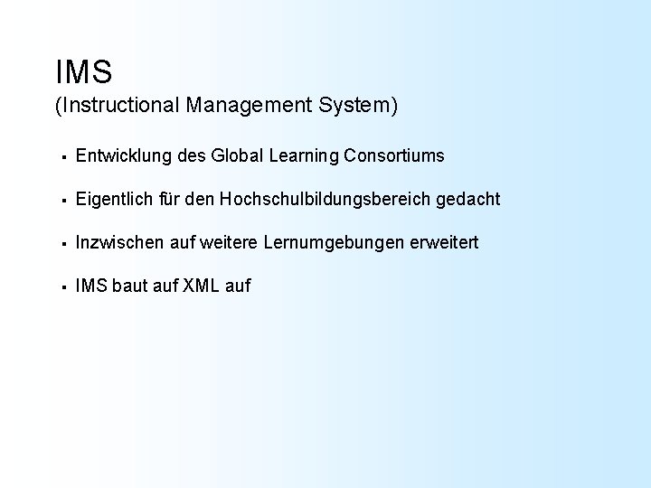 IMS (Instructional Management System) § Entwicklung des Global Learning Consortiums § Eigentlich für den