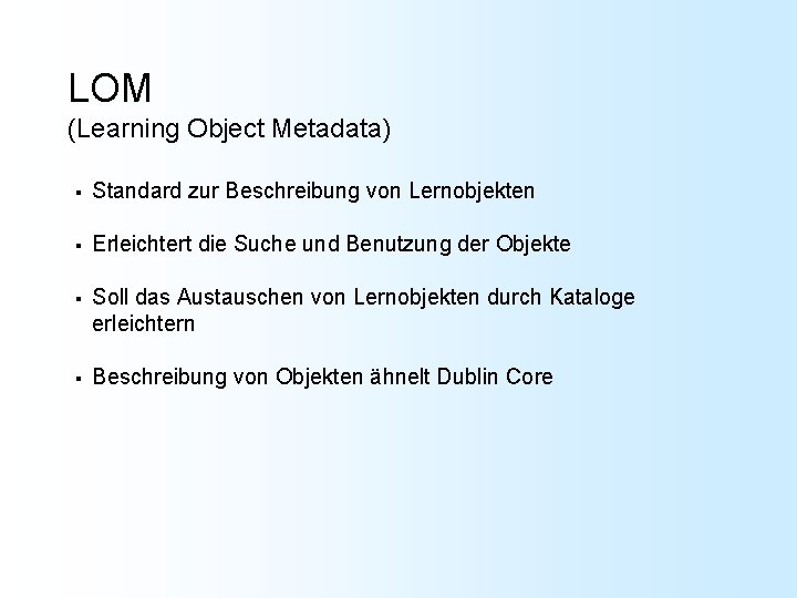 LOM (Learning Object Metadata) § Standard zur Beschreibung von Lernobjekten § Erleichtert die Suche