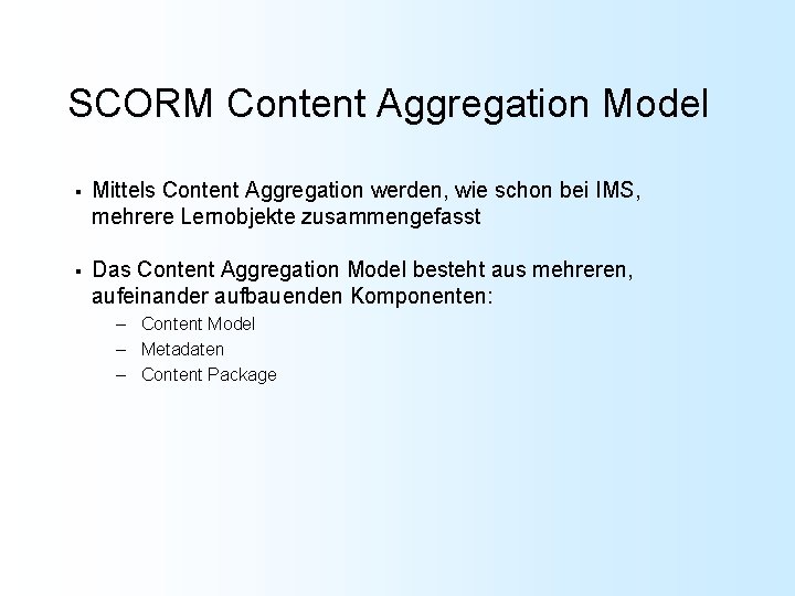 SCORM Content Aggregation Model § Mittels Content Aggregation werden, wie schon bei IMS, mehrere