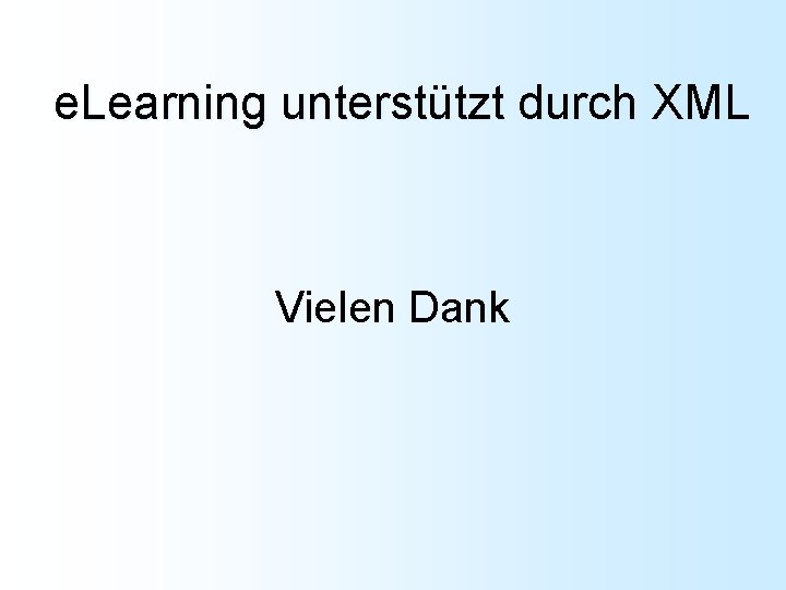 e. Learning unterstützt durch XML Vielen Dank 