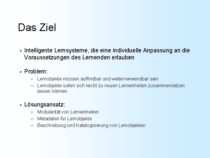 Das Ziel § Intelligente Lernsysteme, die eine individuelle Anpassung an die Voraussetzungen des Lernenden