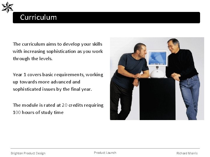 Curriculum The curriculum aims to develop your skills with increasing sophistication as you work