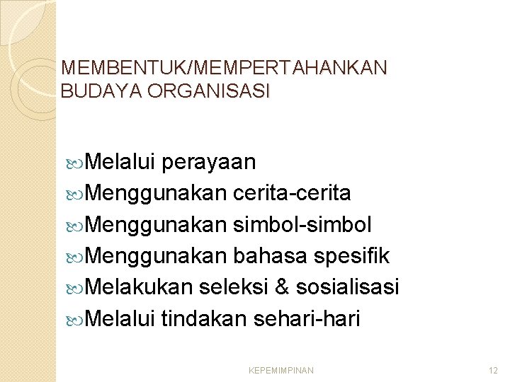 MEMBENTUK/MEMPERTAHANKAN BUDAYA ORGANISASI Melalui perayaan Menggunakan cerita-cerita Menggunakan simbol-simbol Menggunakan bahasa spesifik Melakukan seleksi