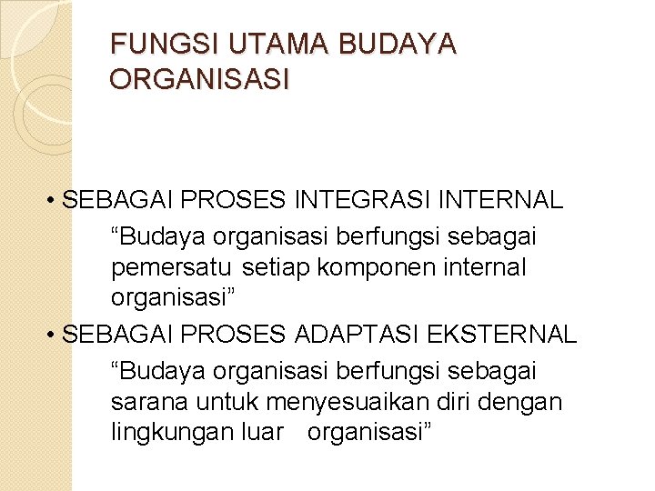 FUNGSI UTAMA BUDAYA ORGANISASI • SEBAGAI PROSES INTEGRASI INTERNAL “Budaya organisasi berfungsi sebagai pemersatu