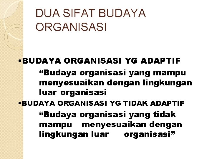 DUA SIFAT BUDAYA ORGANISASI • BUDAYA ORGANISASI YG ADAPTIF “Budaya organisasi yang mampu menyesuaikan