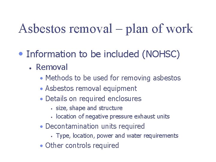 Asbestos removal – plan of work • Information to be included (NOHSC) • Removal