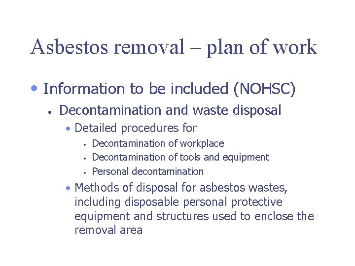 Asbestos removal – plan of work • Information to be included (NOHSC) • Decontamination