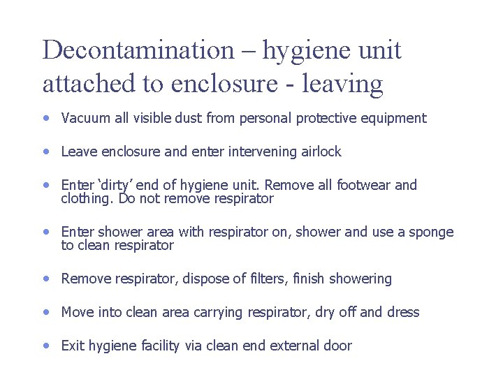 Decontamination – hygiene unit attached to enclosure - leaving • Vacuum all visible dust