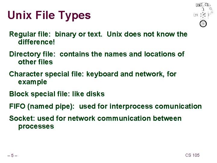 Unix File Types Regular file: binary or text. Unix does not know the difference!