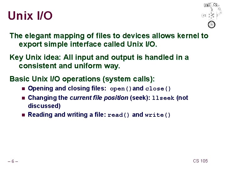 Unix I/O The elegant mapping of files to devices allows kernel to export simple