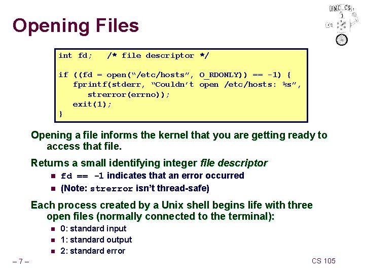 Opening Files int fd; /* file descriptor */ if ((fd = open(“/etc/hosts”, O_RDONLY)) ==