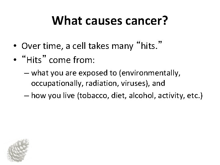 What causes cancer? • Over time, a cell takes many “hits. ” • “Hits”