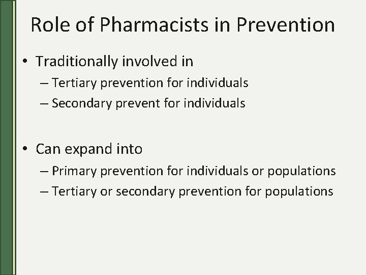 Role of Pharmacists in Prevention • Traditionally involved in – Tertiary prevention for individuals