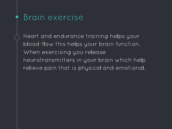 Brain exercise Heart and endurance training helps your blood-flow this helps your brain function.
