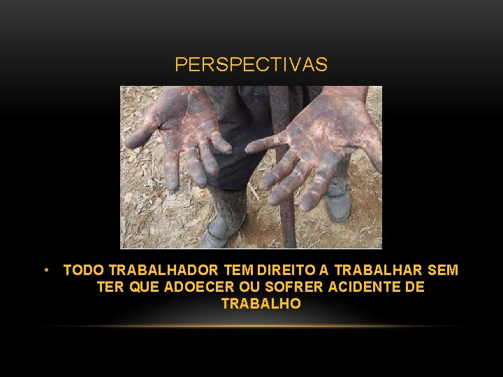 PERSPECTIVAS • TODO TRABALHADOR TEM DIREITO A TRABALHAR SEM TER QUE ADOECER OU SOFRER