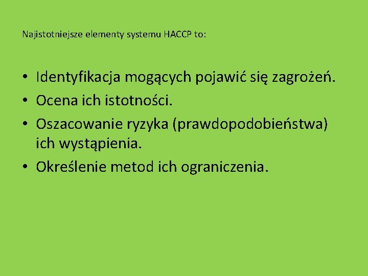 Najistotniejsze elementy systemu HACCP to: • Identyfikacja mogących pojawić się zagrożeń. • Ocena ich