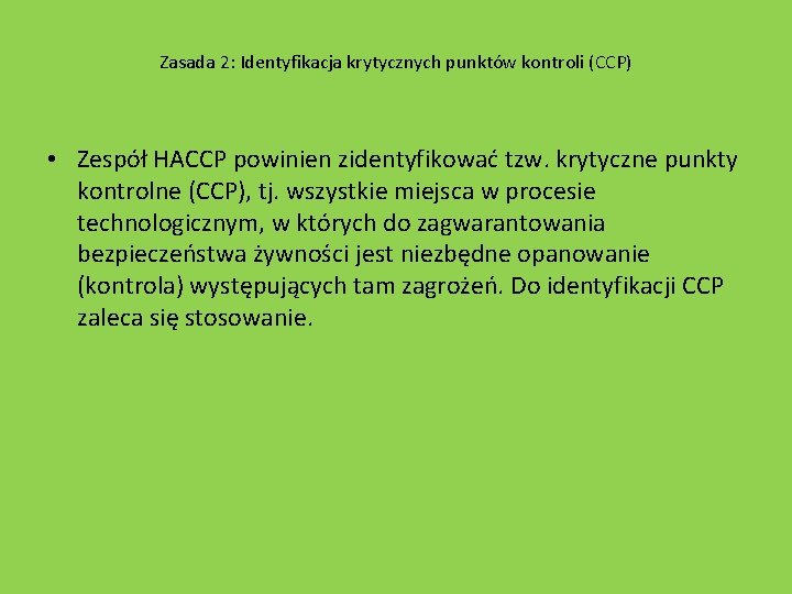 Zasada 2: Identyfikacja krytycznych punktów kontroli (CCP) • Zespół HACCP powinien zidentyfikować tzw. krytyczne