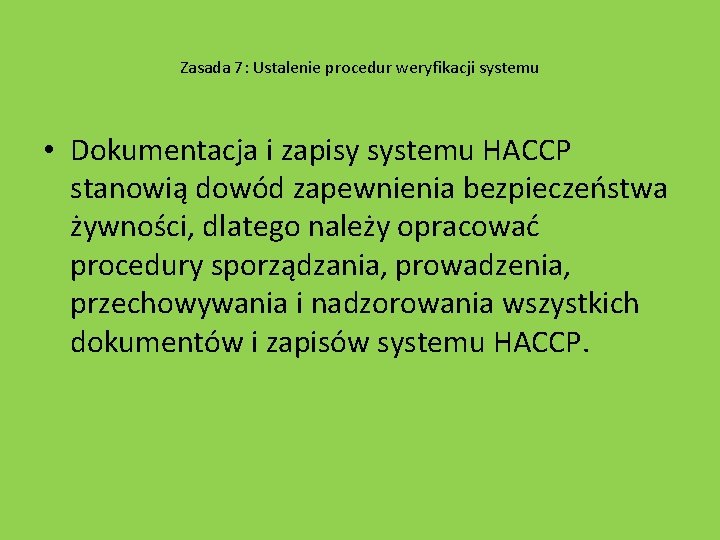Zasada 7: Ustalenie procedur weryfikacji systemu • Dokumentacja i zapisy systemu HACCP stanowią dowód