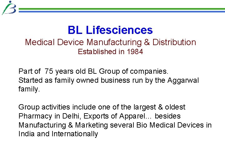 BL Lifesciences Medical Device Manufacturing & Distribution Established in 1984 Part of 75 years BL Lifesciences Medical Device Manufacturing & Distribution Established in 1984 Part of 75 years