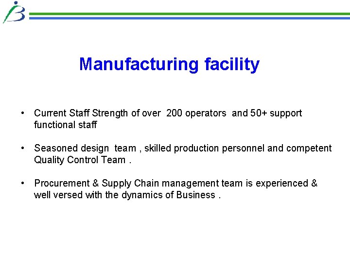 Manufacturing facility • Current Staff Strength of over 200 operators and 50+ support functional Manufacturing facility • Current Staff Strength of over 200 operators and 50+ support functional