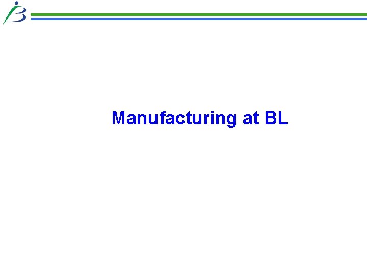 Manufacturing at BL 