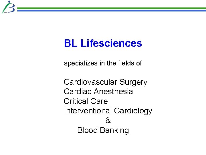 BL Lifesciences specializes in the fields of Cardiovascular Surgery Cardiac Anesthesia Critical Care Interventional BL Lifesciences specializes in the fields of Cardiovascular Surgery Cardiac Anesthesia Critical Care Interventional