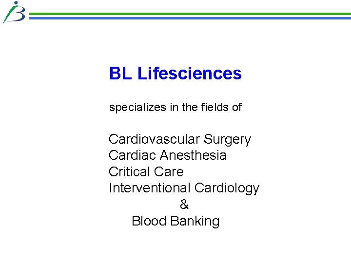 BL Lifesciences specializes in the fields of Cardiovascular Surgery Cardiac Anesthesia Critical Care Interventional