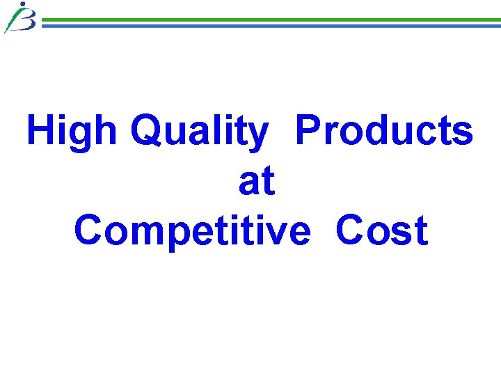 High Quality Products at Competitive Cost 