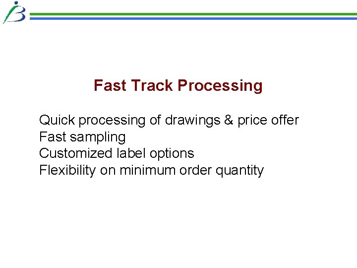 Fast Track Processing Quick processing of drawings & price offer Fast sampling Customized label