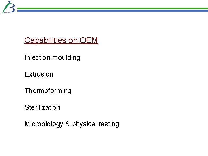 Capabilities on OEM Injection moulding Extrusion Thermoforming Sterilization Microbiology & physical testing 