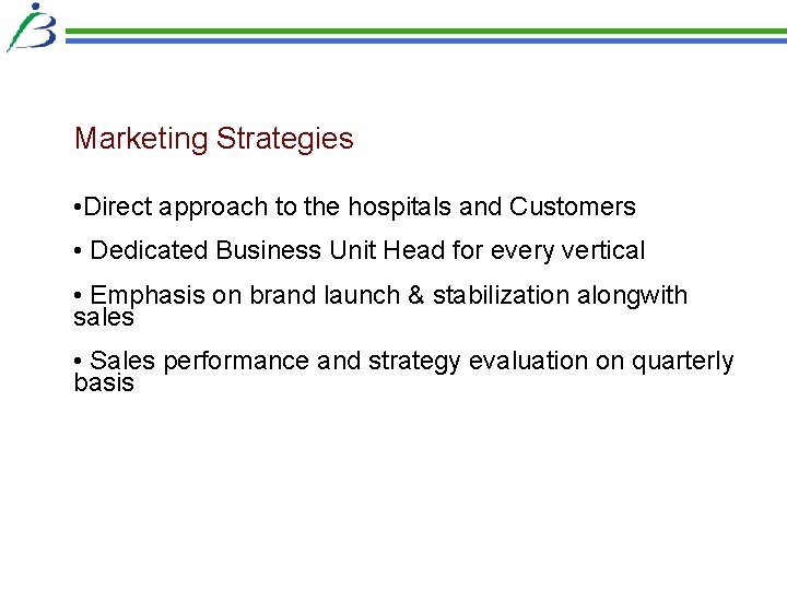Marketing Strategies • Direct approach to the hospitals and Customers • Dedicated Business Unit