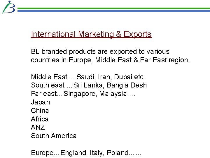 International Marketing & Exports BL branded products are exported to various countries in Europe,