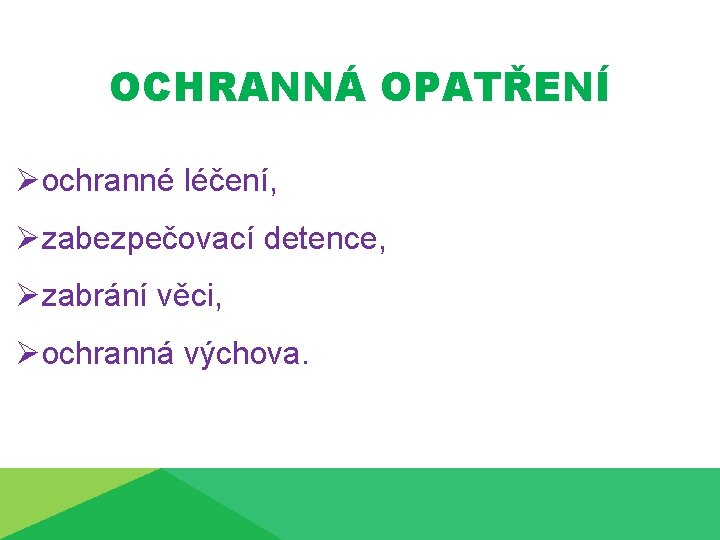 OCHRANNÁ OPATŘENÍ Øochranné léčení, Øzabezpečovací detence, Øzabrání věci, Øochranná výchova. 
