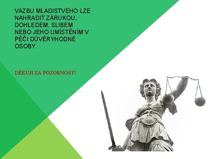 VAZBU MLADISTVÉHO LZE NAHRADIT ZÁRUKOU, DOHLEDEM, SLIBEM NEBO JEHO UMÍSTĚNÍM V PÉČI DŮVĚRYHODNÉ OSOBY.