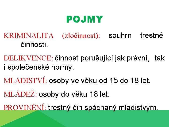 POJMY KRIMINALITA činnosti. (zločinnost): souhrn trestné DELIKVENCE: činnost porušující jak právní, tak i společenské