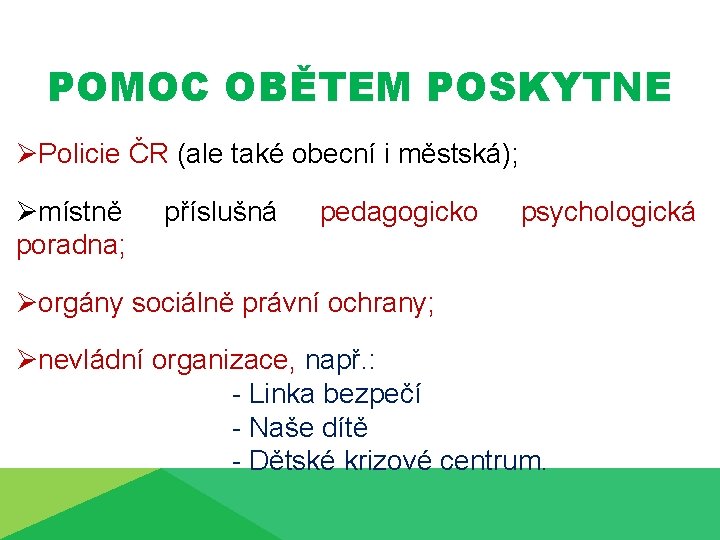 POMOC OBĚTEM POSKYTNE ØPolicie ČR (ale také obecní i městská); Ømístně poradna; příslušná pedagogicko