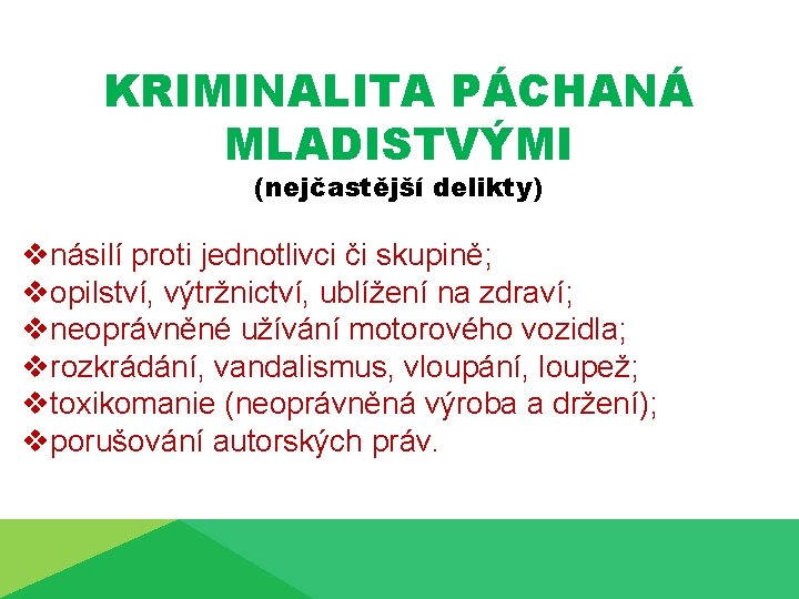 KRIMINALITA PÁCHANÁ MLADISTVÝMI (nejčastější delikty) vnásilí proti jednotlivci či skupině; vopilství, výtržnictví, ublížení na