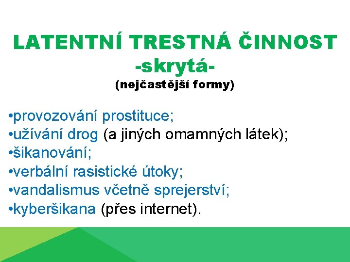 LATENTNÍ TRESTNÁ ČINNOST -skrytá(nejčastější formy) • provozování prostituce; • užívání drog (a jiných omamných