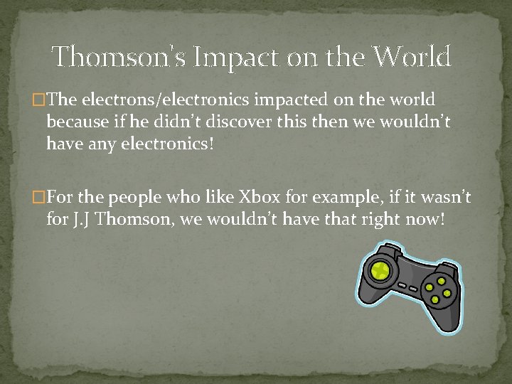 Thomson's Impact on the World �The electrons/electronics impacted on the world because if he