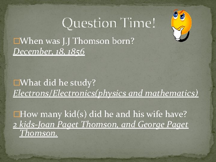 Question Time! �When was J. J Thomson born? December, 1856 �What did he study?