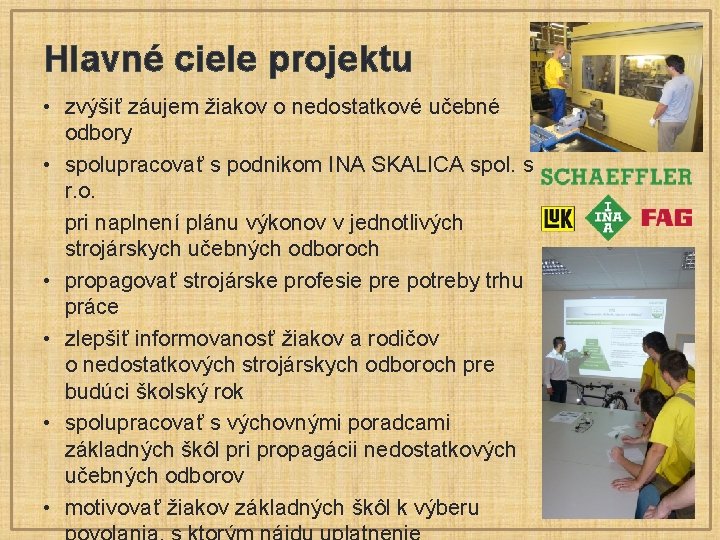 Hlavné ciele projektu • zvýšiť záujem žiakov o nedostatkové učebné odbory • spolupracovať s