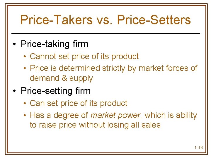 Price-Takers vs. Price-Setters • Price-taking firm • Cannot set price of its product •