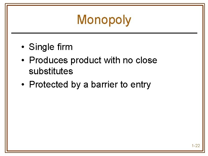 Monopoly • Single firm • Produces product with no close substitutes • Protected by