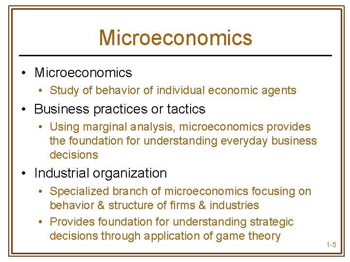 Microeconomics • Study of behavior of individual economic agents • Business practices or tactics