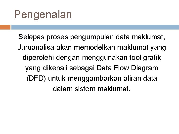 Pengenalan Selepas proses pengumpulan data maklumat, Juruanalisa akan memodelkan maklumat yang diperolehi dengan menggunakan